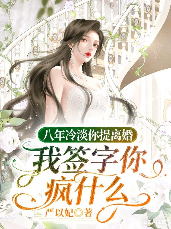八年冷淡你提离婚，我签字你疯什么小说封面