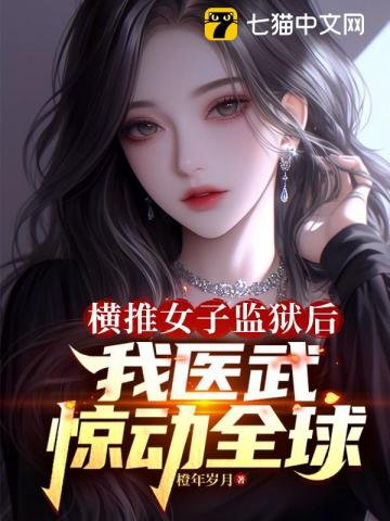医武双绝：踏出女子监狱后，全球震荡（横推女子监狱后，我医武惊动全球）小说封面