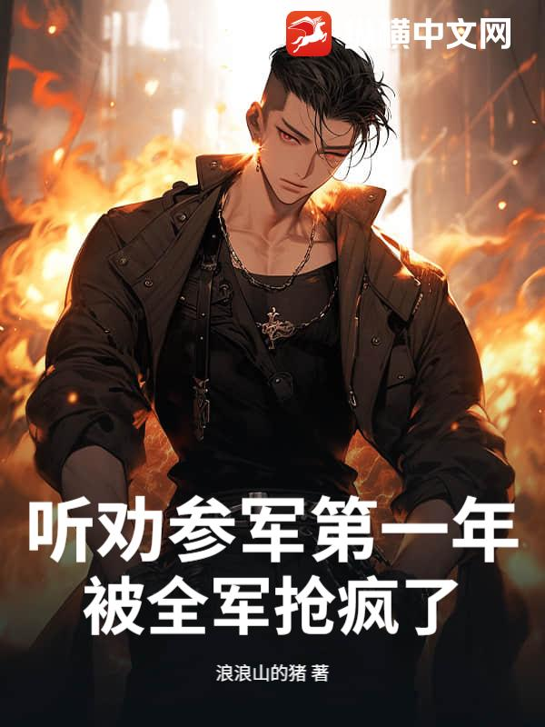 听劝参军第一年，被全军抢疯了！小说封面