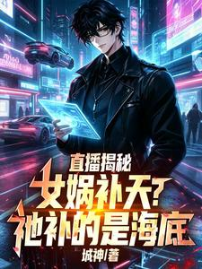 直播揭秘：女娲补天？祂补的是海底小说封面
