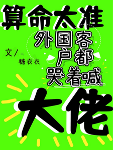 算命太准,外国客户都哭着喊大佬(算命太准,被特殊部门收编!、读心太准,被特殊部门收编了)小说封面